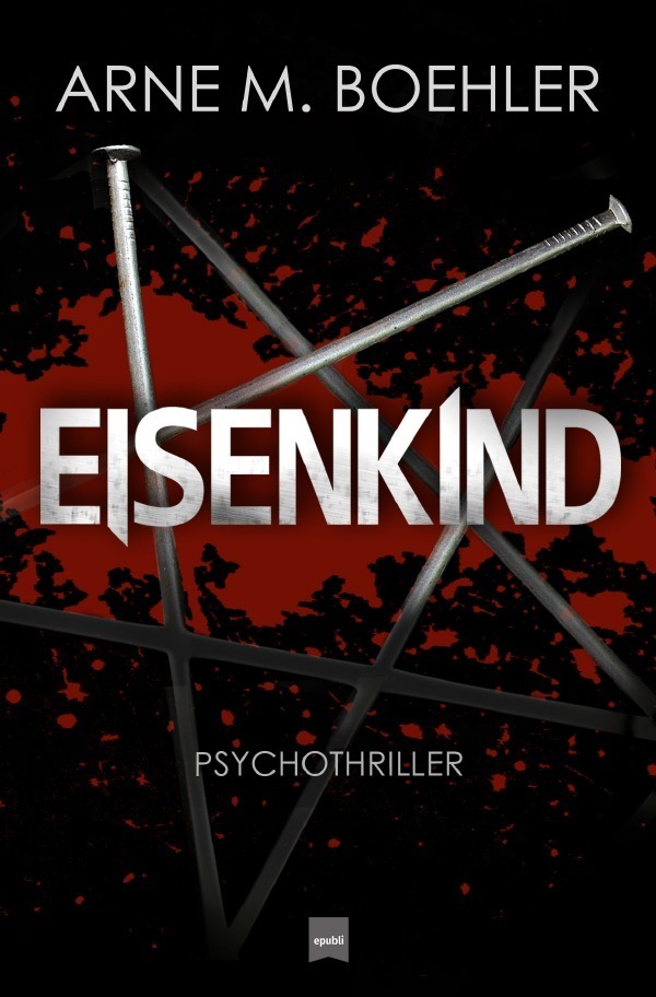 Cover: 9783753147864 | Eisenkind | Psychothriller | Arne M. Boehler | Taschenbuch | epubli