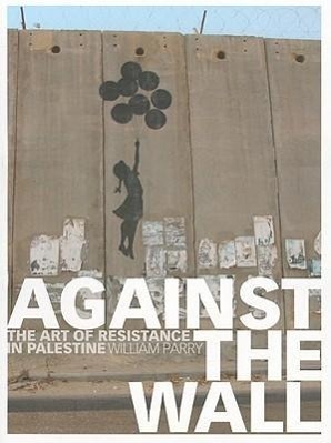 Cover: 9781569767047 | Against the Wall: The Art of Resistance in Palestine | William Parry