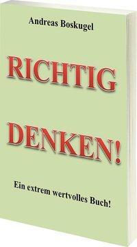 Cover: 9783981537741 | RICHTIG DENKEN! | Ein extrem wertvolles Buch | Andreas Boskugel | Buch
