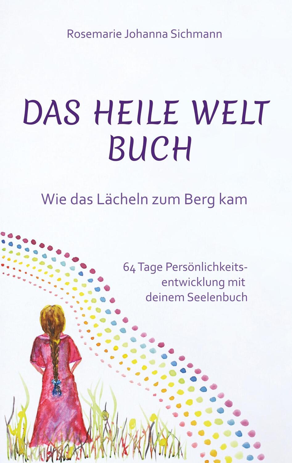 Cover: 9783752888966 | Das Heile Welt Buch | Wie das Lächeln zum Berg kam | Sichmann | Buch