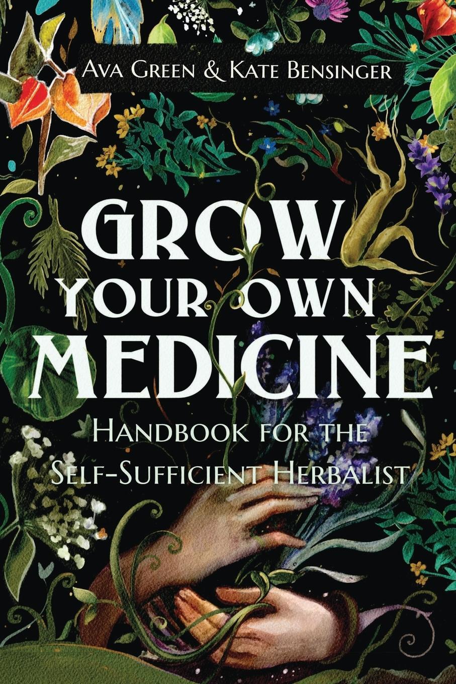Cover: 9781956493047 | Grow Your Own Medicine | Handbook for the Self-Sufficient Herbalist