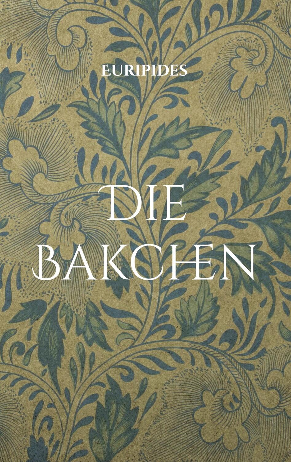 Cover: 9783754334201 | Die Bakchen | Übersetzt in lesbares Deutsch | Euripides | Taschenbuch