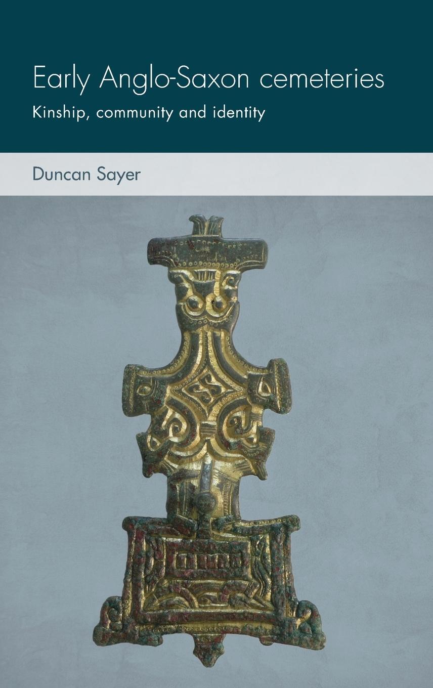 Cover: 9781526135568 | Early Anglo-Saxon cemeteries | Kinship, Community and Identity | Sayer