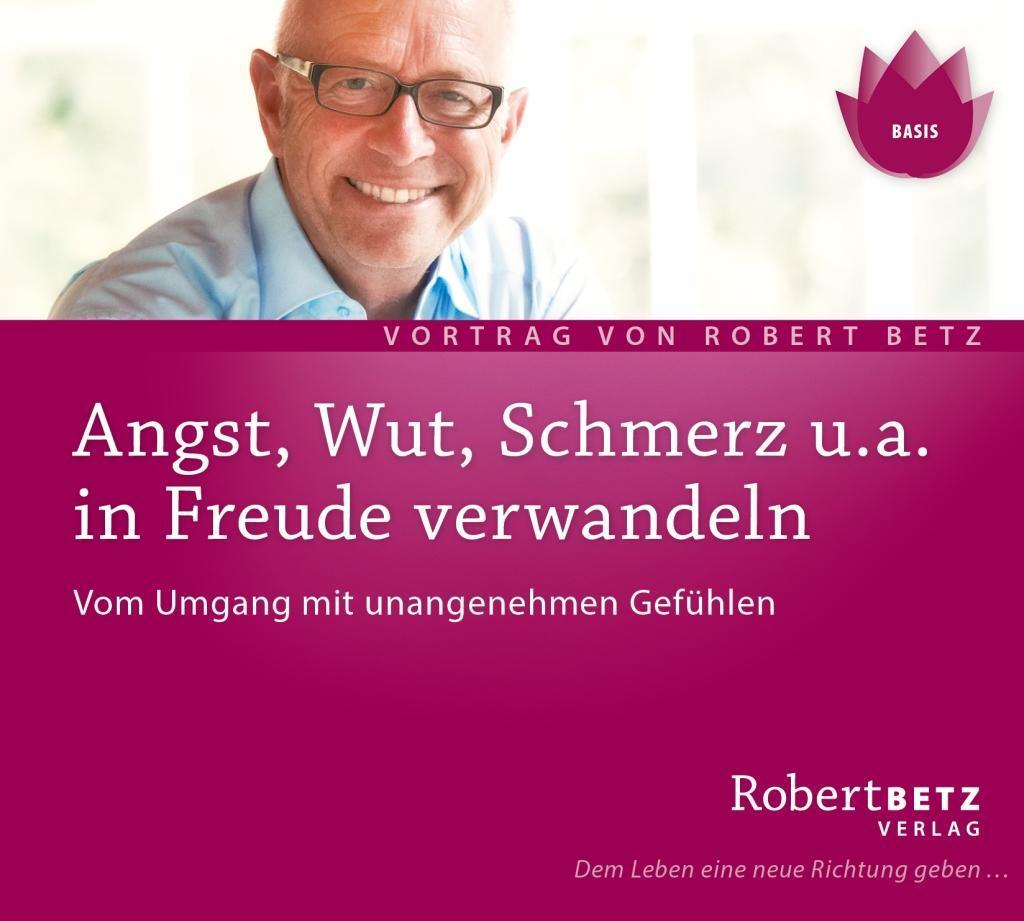 Cover: 9783940503015 | Angst, Wut, Schmerz u.a. in Freude verwandeln | Robert Theodor Betz