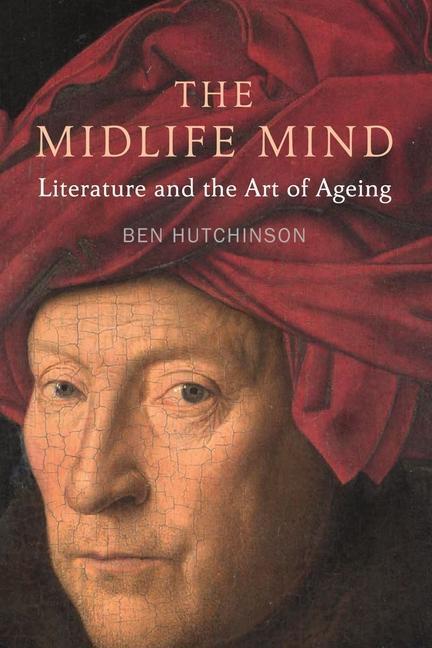Cover: 9781789143508 | Midlife Mind | Literature and the Art of Ageing | Ben Hutchinson