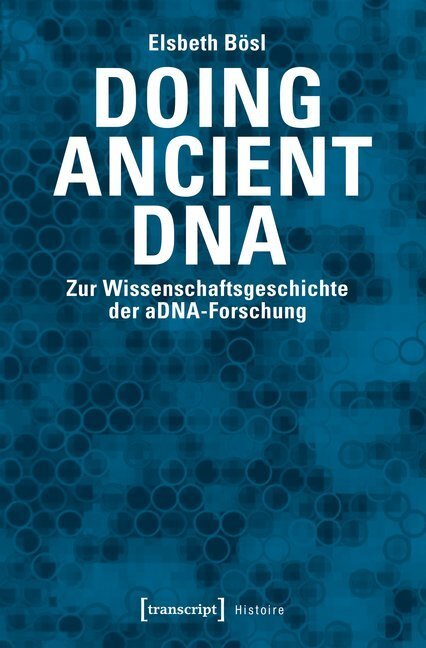Cover: 9783837639001 | Doing Ancient DNA | Elsbeth Bösl | Taschenbuch | 460 S. | Deutsch