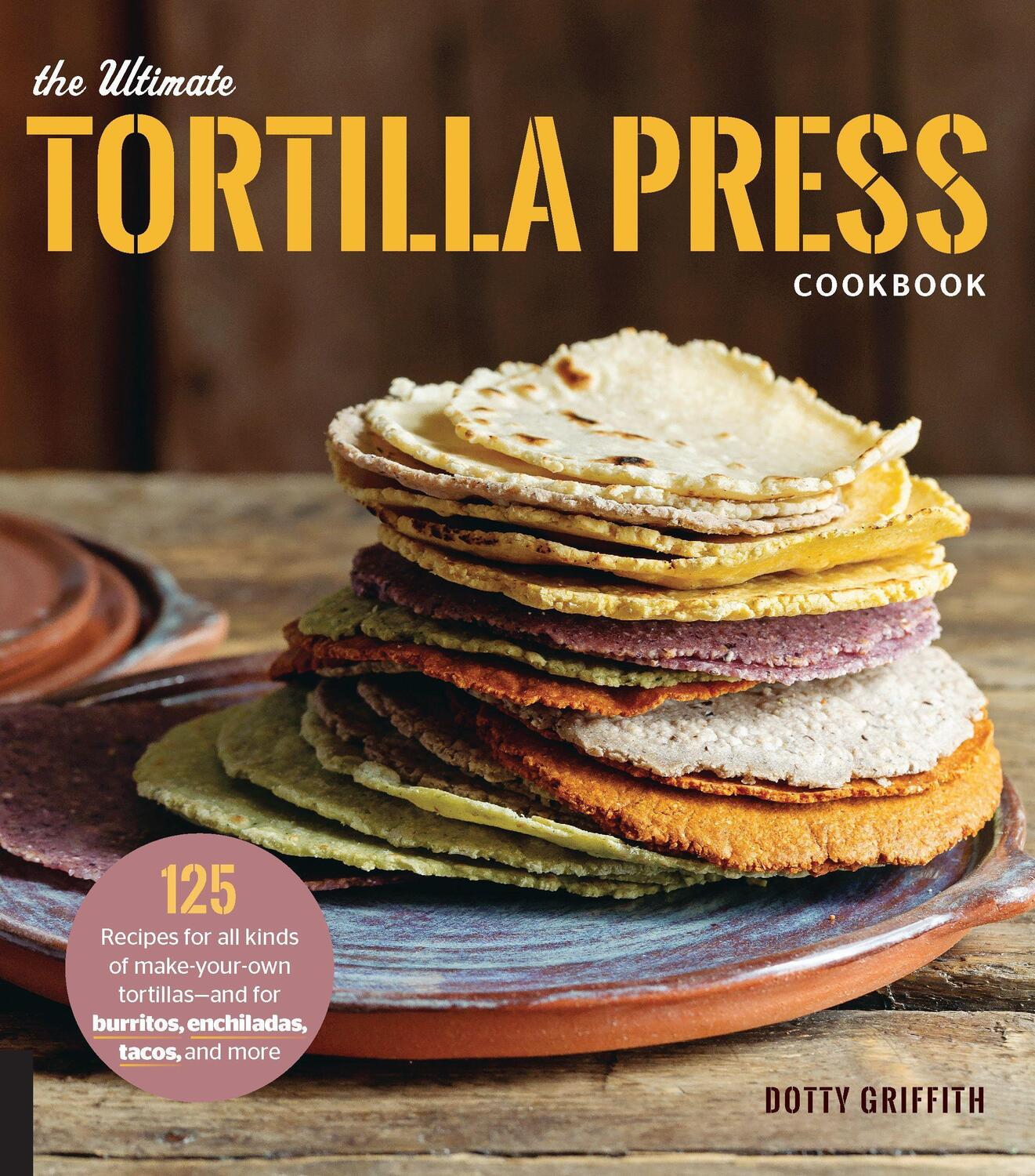 Cover: 9780760354889 | The Ultimate Tortilla Press Cookbook: 125 Recipes for All Kinds of...