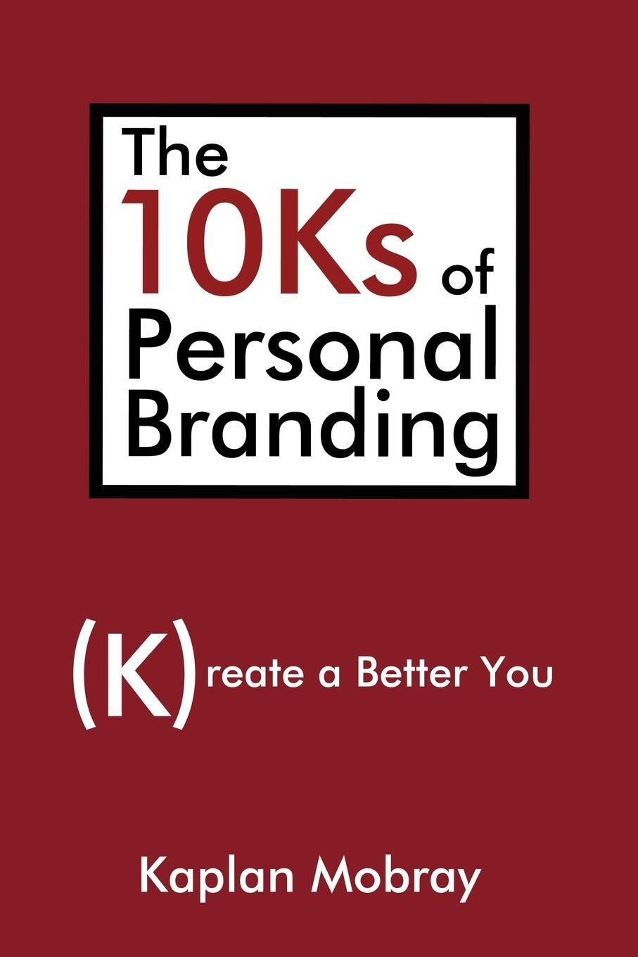 Cover: 9780595484812 | The 10Ks of Personal Branding | Create a Better You | Kaplan Mobray