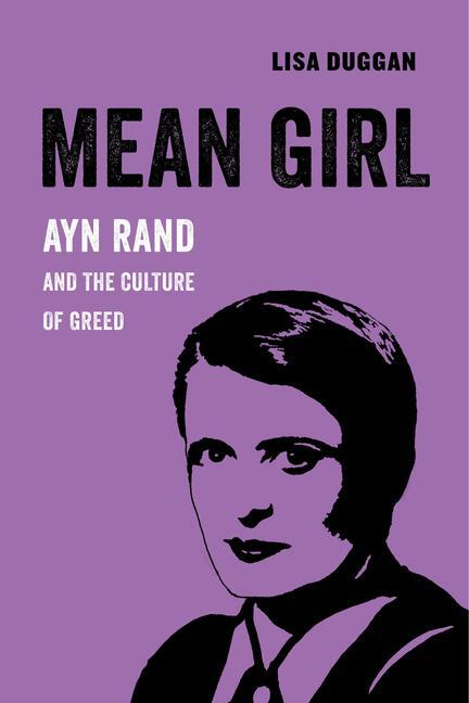 Cover: 9780520294776 | Mean Girl: Ayn Rand and the Culture of Greed Volume 8 | Lisa Duggan