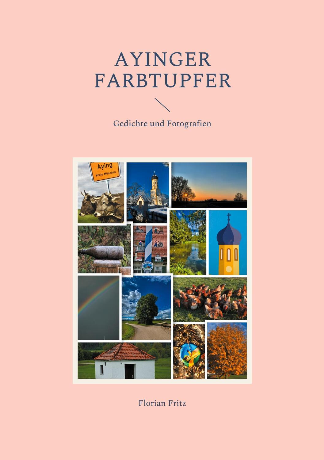 Cover: 9783754337400 | Ayinger Farbtupfer | Gedichte und Fotografien | Florian Fritz | Buch