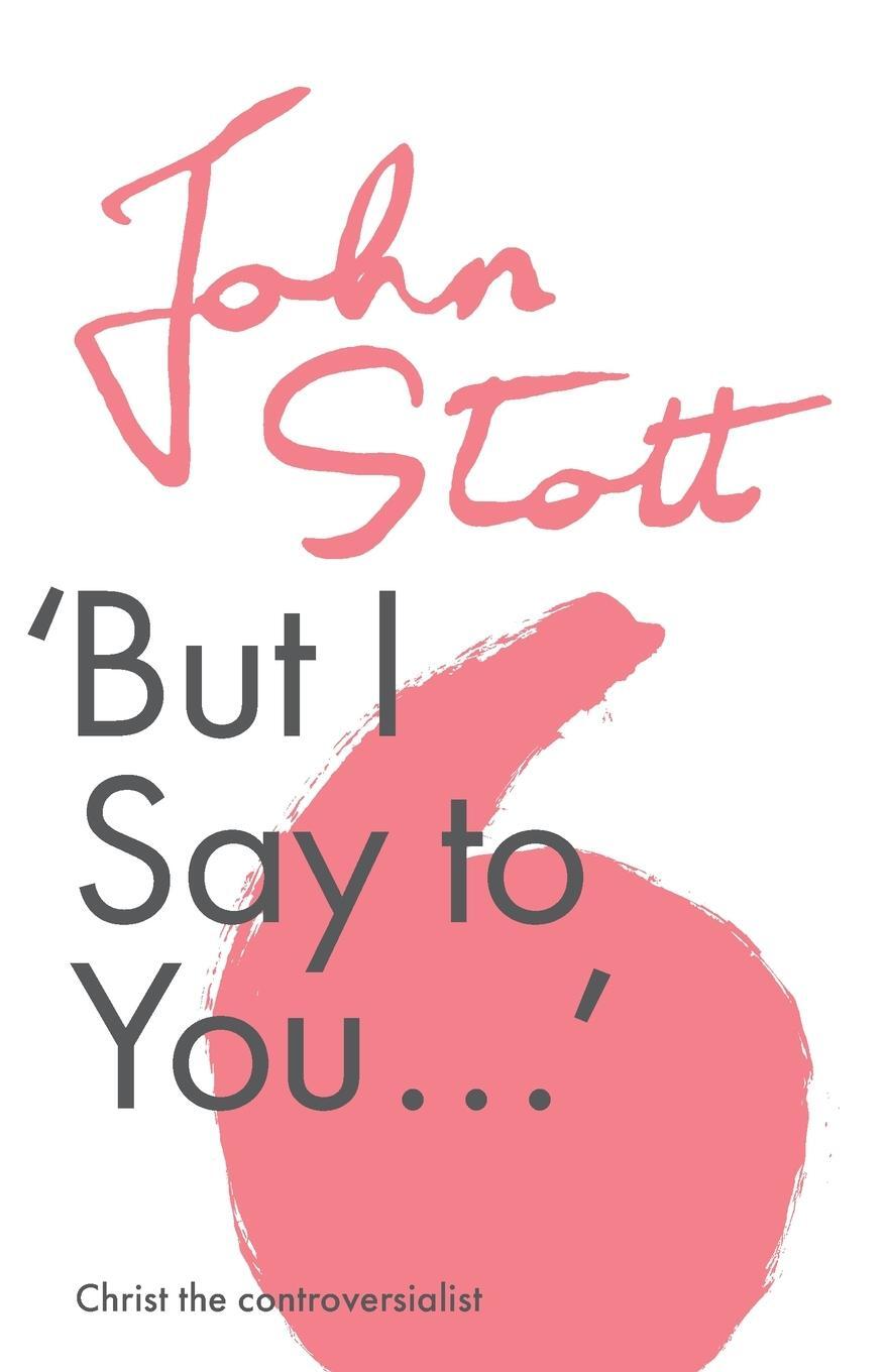 Cover: 9781789742862 | But I Say to You | Christ the Controversionalist | John Stott | Buch