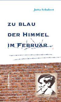 Cover: 9783866382268 | Zu blau der Himmel im Februar | Roman | Jutta Schubert | Buch | 168 S.