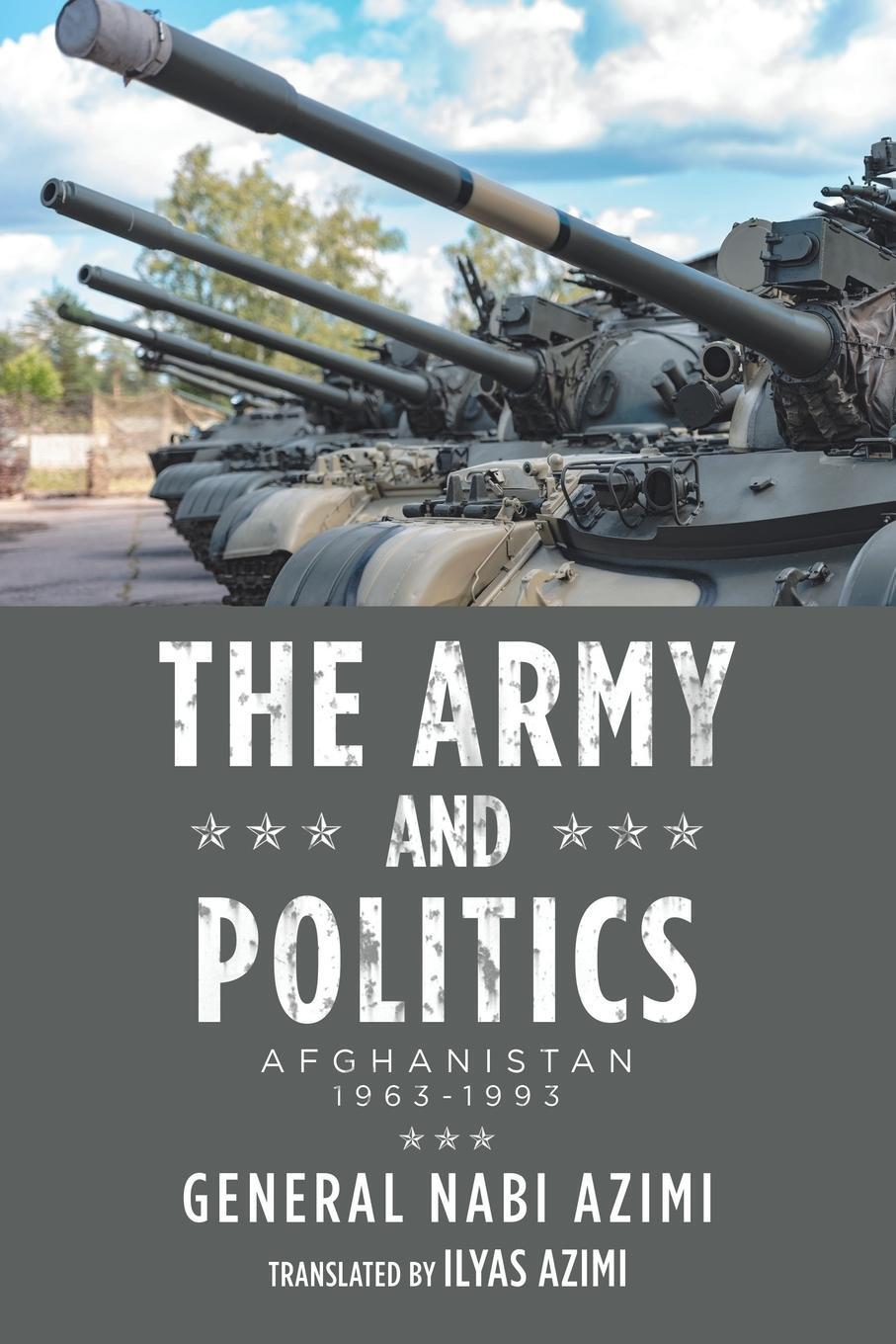 Cover: 9781728387024 | The Army and Politics | Afghanistan: 1963-1993 | General Nabi Azimi