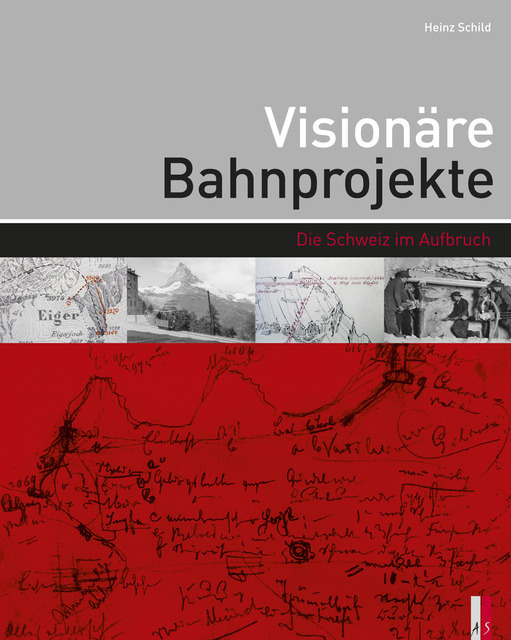 Cover: 9783906055138 | Visionäre Bahnprojekte | Die Schweiz im Aufbruch | Heinz Schild | Buch