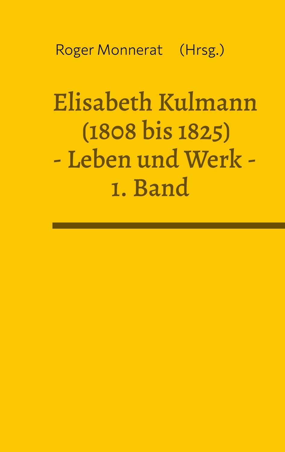 Cover: 9783756835584 | Elisabeth Kulmann (1808 bis 1825) Leben und Werk. 1. Band | Monnerat