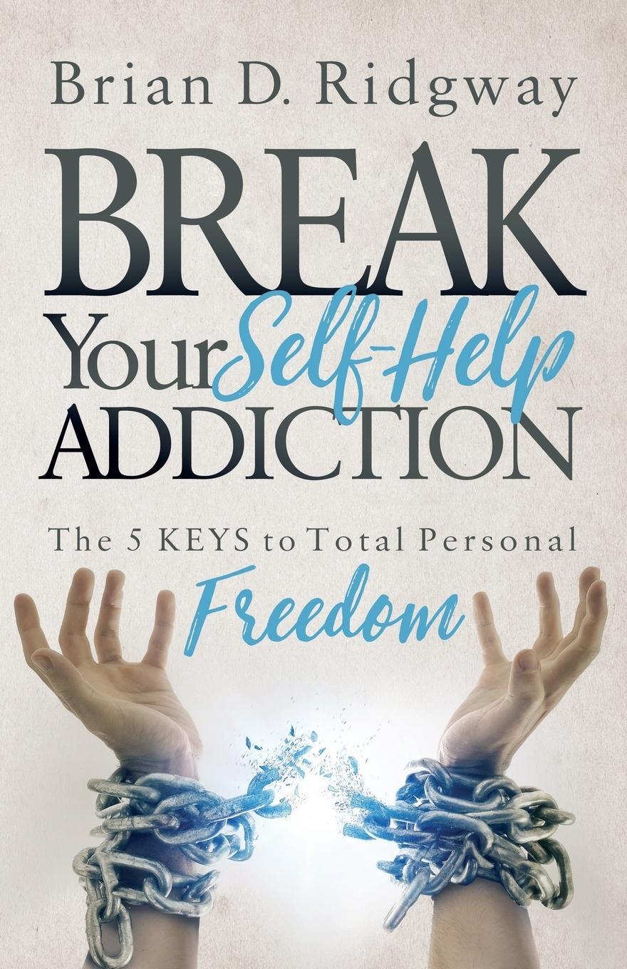Cover: 9781683504450 | Break Your Self Help Addiction | The 5 Keys to Total Personal Freedom
