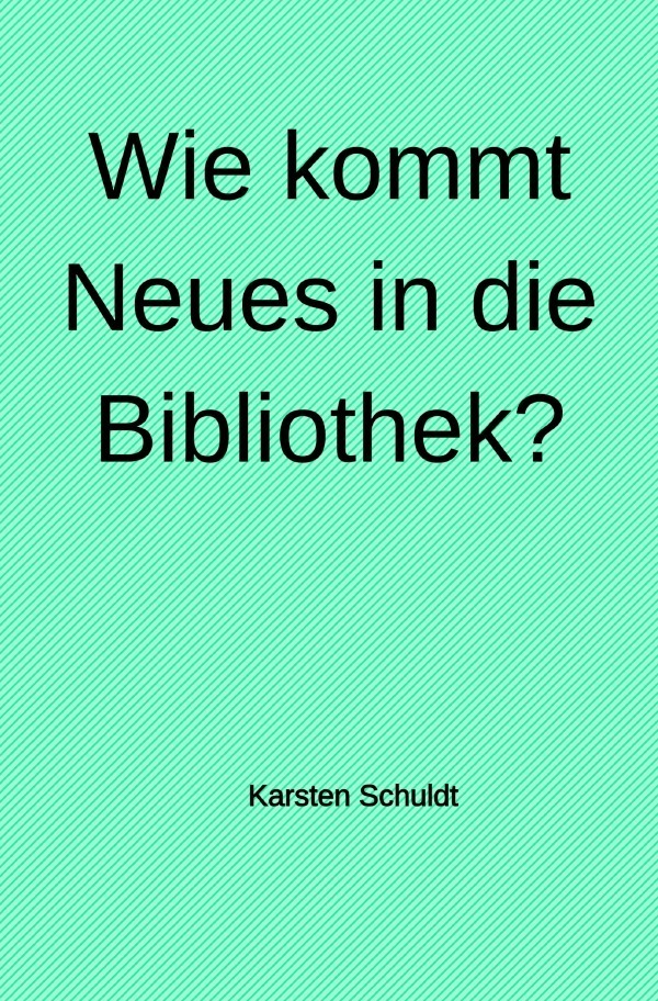 Cover: 9783752983425 | Wie kommt Neues in die Bibliothek? | Karsten Schuldt | Taschenbuch