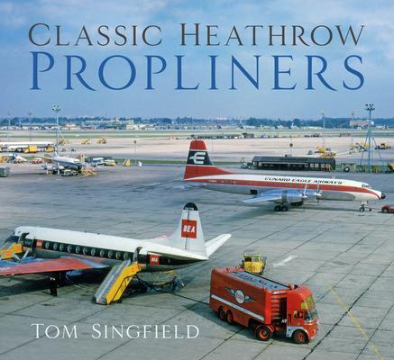 Cover: 9781803990996 | Classic Heathrow Propliners | Tom Singfield | Taschenbuch | 2023