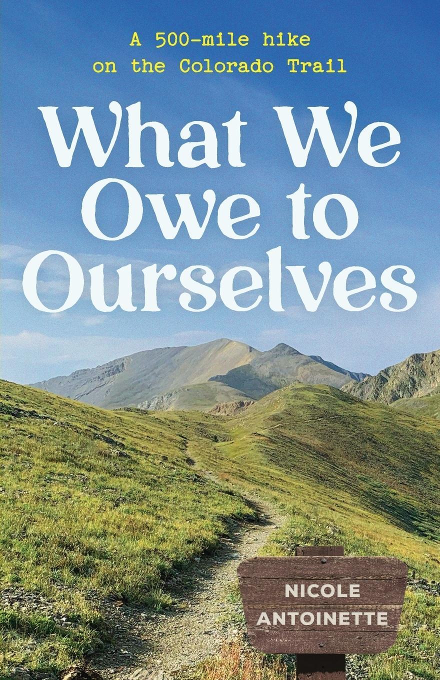Cover: 9798987097120 | What We Owe to Ourselves | a 500-mile hike on the Colorado Trail