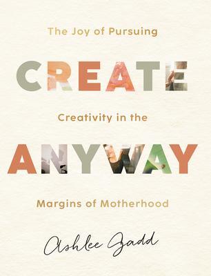 Cover: 9780764240041 | Create Anyway - The Joy of Pursuing Creativity in the Margins of...