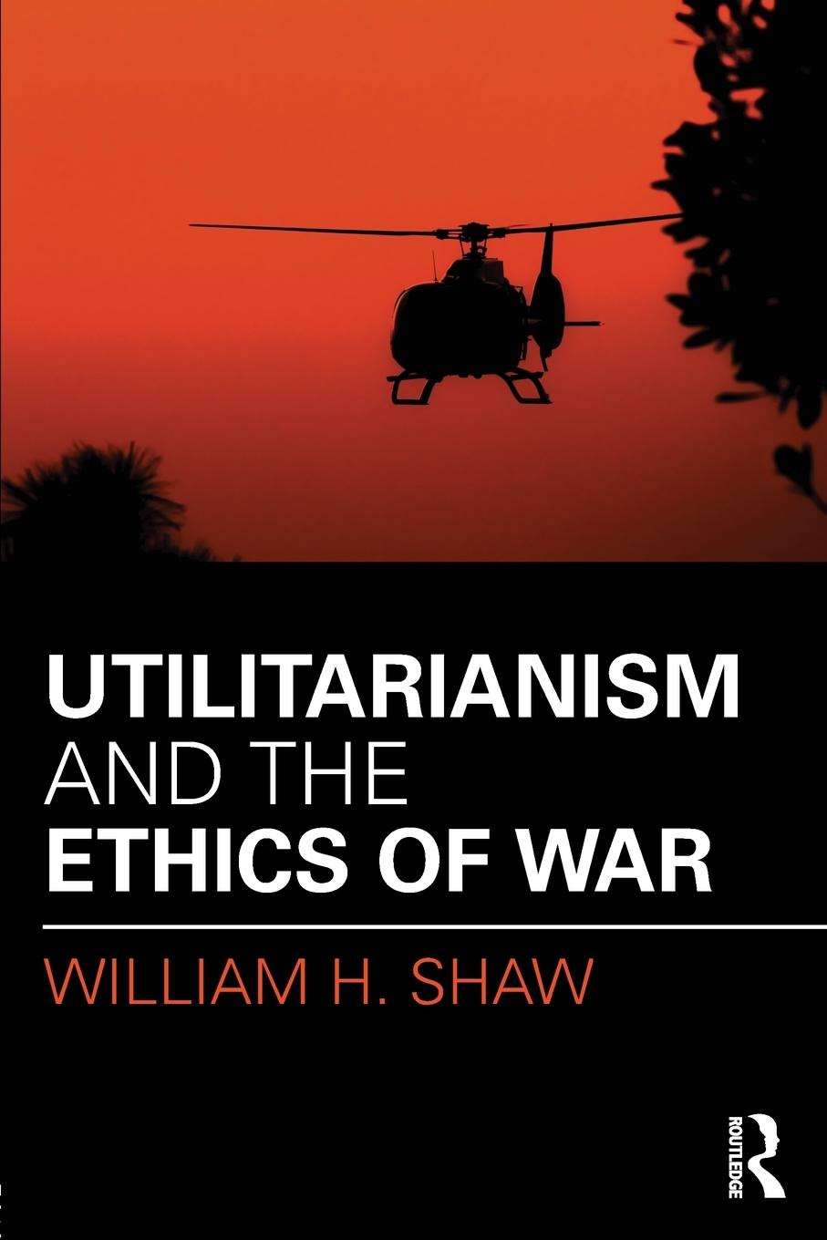 Cover: 9781138998964 | Utilitarianism and the Ethics of War | William H. Shaw | Taschenbuch