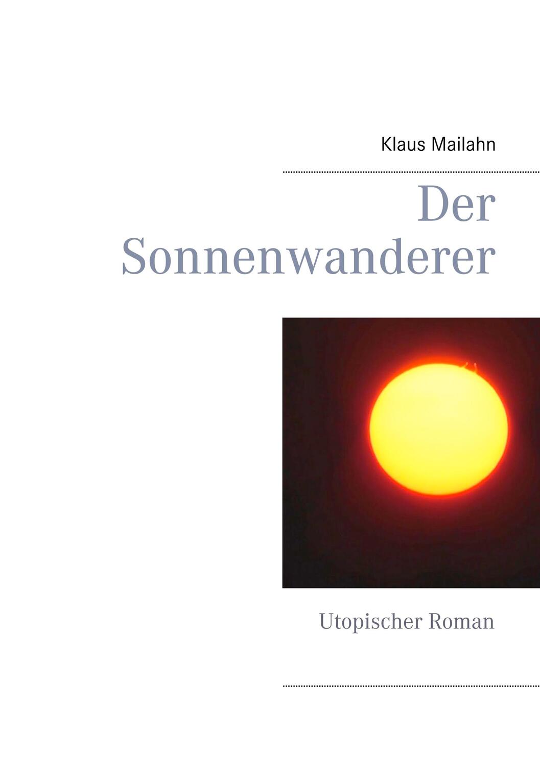 Cover: 9783741204883 | Der Sonnenwanderer | Utopischer Roman | Klaus Mailahn | Taschenbuch
