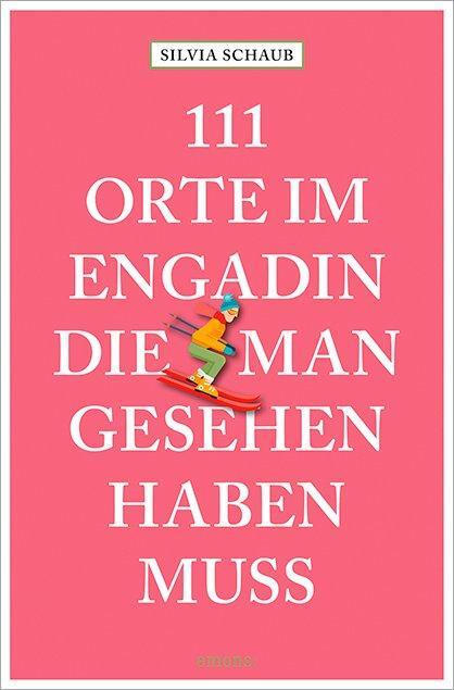 Cover: 9783740819996 | 111 Orte im Engadin, die man gesehen haben muss | Silvia Schaub | Buch