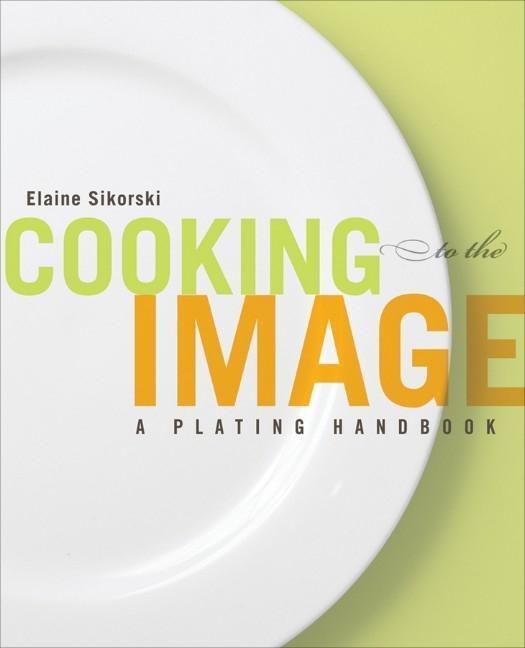 Cover: 9781118075975 | Cooking to the Image | A Plating Handbook | Elaine Sikorski | Buch