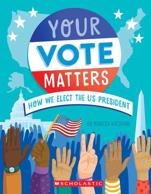 Cover: 9781339046495 | Your Vote Matters: How We Elect the Us President | Rebecca Katzman