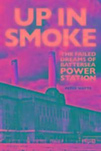 Cover: 9780993570209 | Up in Smoke | The Failed Dreams of Battersea Power Station | Watts