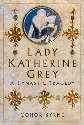 Cover: 9780750999700 | Lady Katherine Grey | A Dynastic Tragedy | Conor Byrne | Buch | 2023