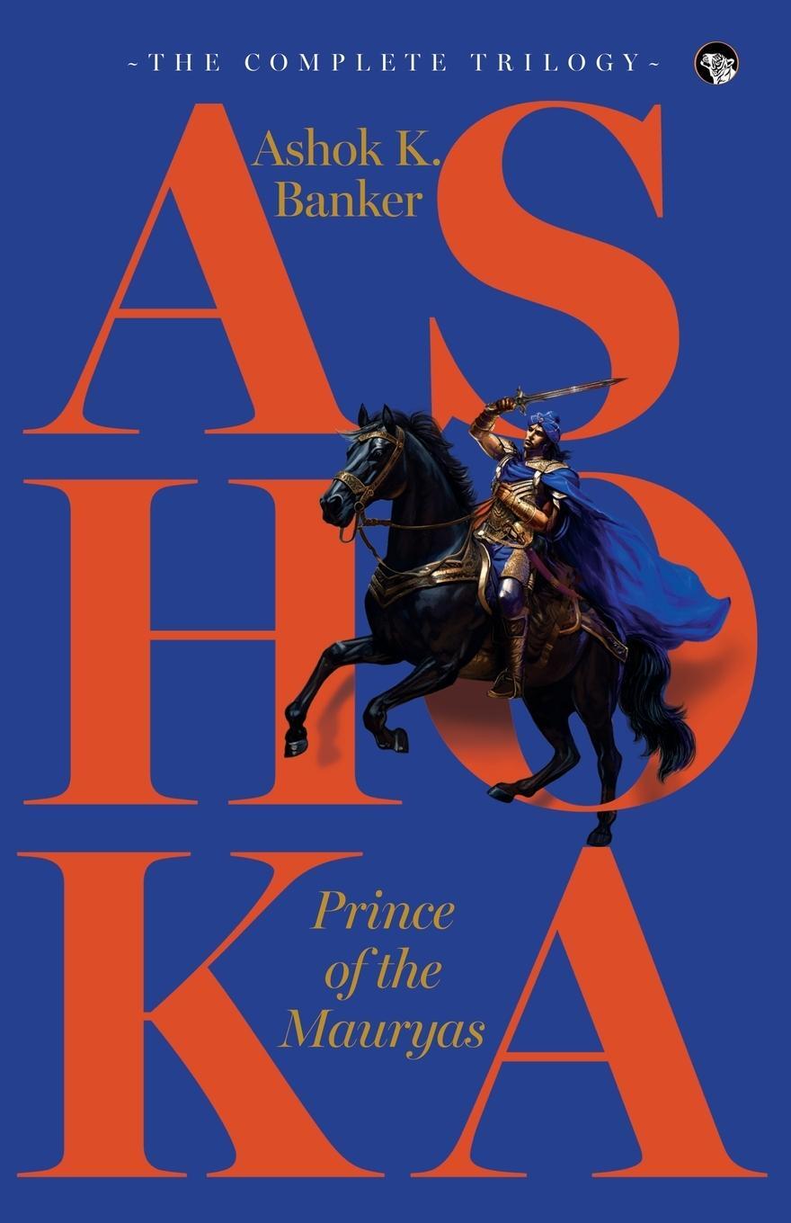 Cover: 9789354476143 | ASHOKA, PRINCE OF THE MAURYAS THE COMPLETE TRILOGY | Ashok K. Banker