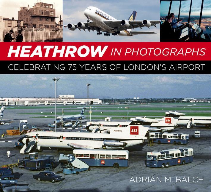 Cover: 9780750996754 | Heathrow in Photographs | Celebrating 75 Years of London's Airport