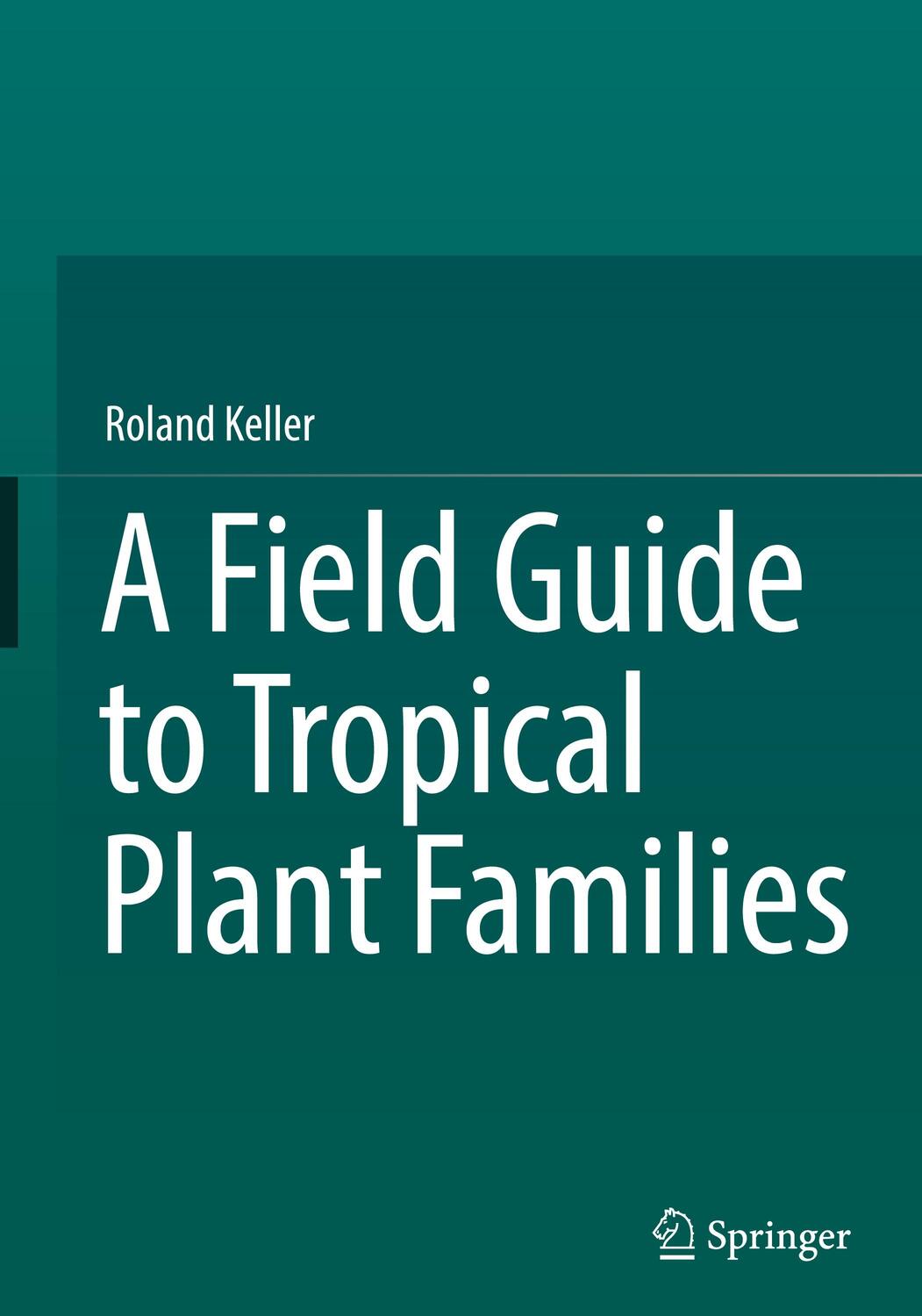 Cover: 9783031059414 | A Field Guide to Tropical Plant Families | Roland Keller | Buch | XVII