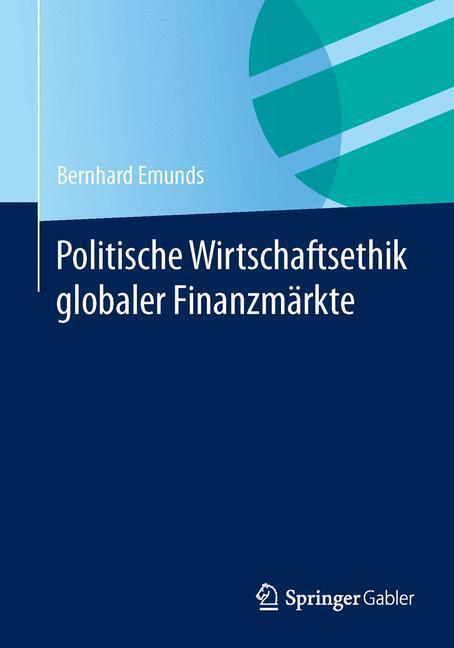 Cover: 9783658047115 | Politische Wirtschaftsethik globaler Finanzmärkte | Bernhard Emunds