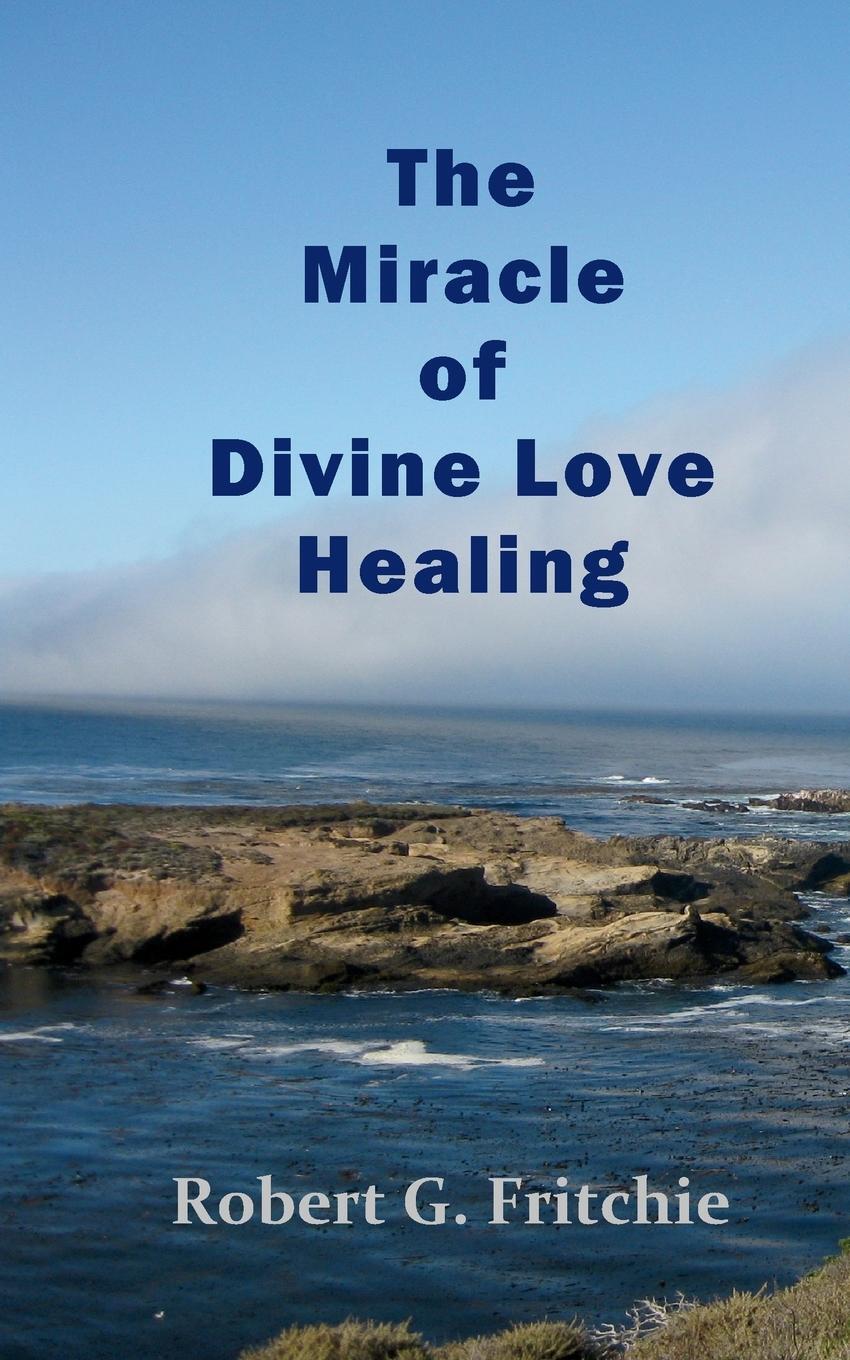 Cover: 9780997690538 | The Miracle of Divine Love Healing | Robert G Fritchie | Taschenbuch