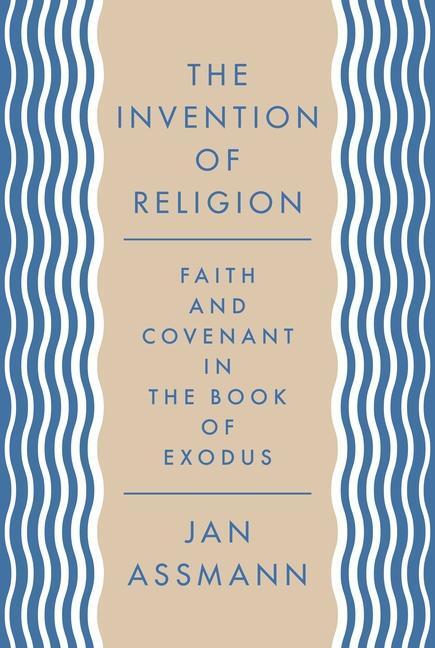 Cover: 9780691203195 | The Invention of Religion | Faith and Covenant in the Book of Exodus