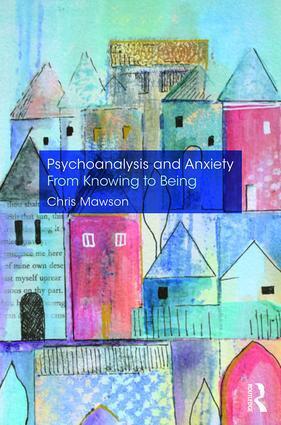 Cover: 9780367152277 | Psychoanalysis and Anxiety: From Knowing to Being | Chris Mawson