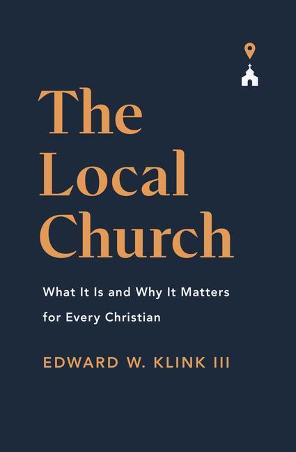 Cover: 9781433571367 | The Local Church | What It Is and Why It Matters for Every Christian