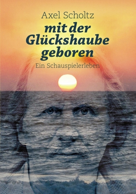 Cover: 9783737572439 | mit der Glückshaube geboren | Ein Schauspielerleben | Axel Scholtz