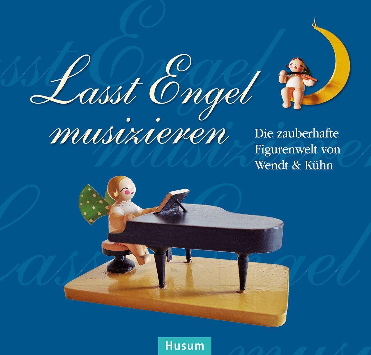 Cover: 9783967171419 | Lasst Engel musizieren | Die zauberhafte Figurenwelt von Wendt &amp; Kühn