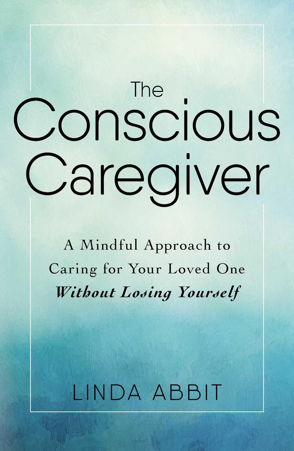 Cover: 9781440597732 | The Conscious Caregiver: A Mindful Approach to Caring for Your...