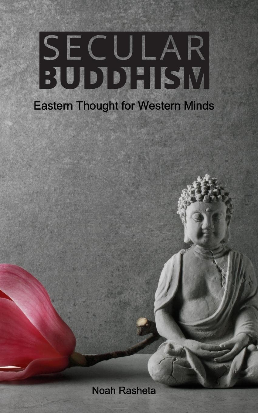 Cover: 9781366922731 | Secular Buddhism | Eastern Thought for Western Minds | Noah Rasheta