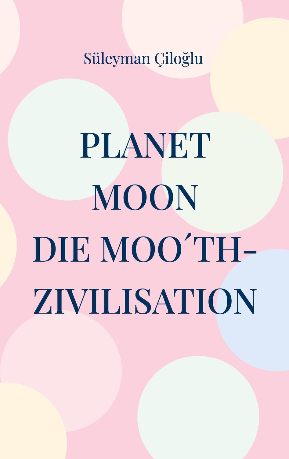 Cover: 9783759766762 | Planet Moon | Die Moo´th-Zivilisation | Süleyman Ciloglu | Taschenbuch