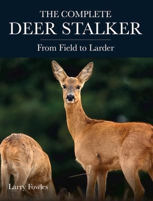 Cover: 9781785008542 | The Complete Deer Stalker | From Field to Larder | Larry Fowles | Buch