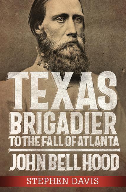 Cover: 9780881467208 | Texas Brigadier to the Fall of Atlanta: John Bell Hood | Stephen Davis