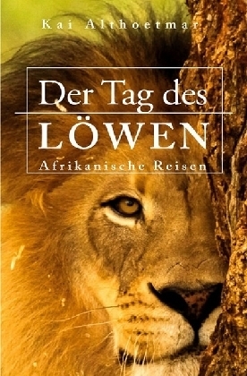 Cover: 9783741873904 | Der Tag des Löwen. Afrikanische Reisen | Kai Althoetmar | Taschenbuch