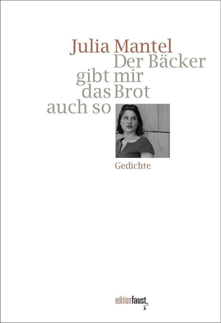 Cover: 9783945400524 | Der Bäcker gibt mir das Brot auch so | Gedichte | Julia Mantel | Buch