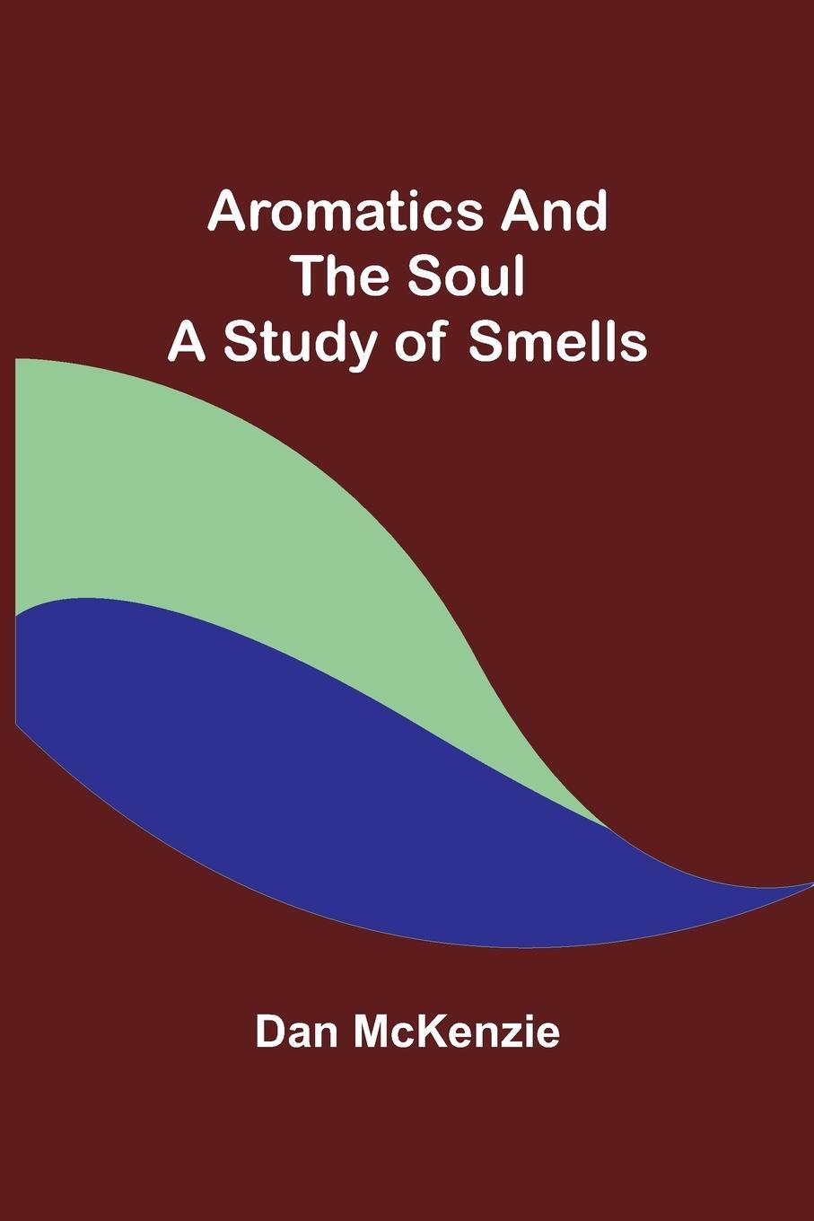 Cover: 9789355759665 | Aromatics and the Soul | A Study of Smells | Dan McKenzie | Buch