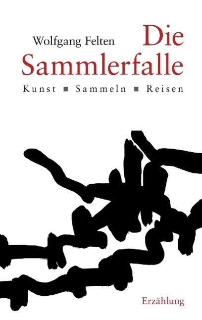 Cover: 9783865203861 | Die Sammlerfalle | Kunst ¿ Sammeln ¿ Reisen | Wolfgang Felten | Buch